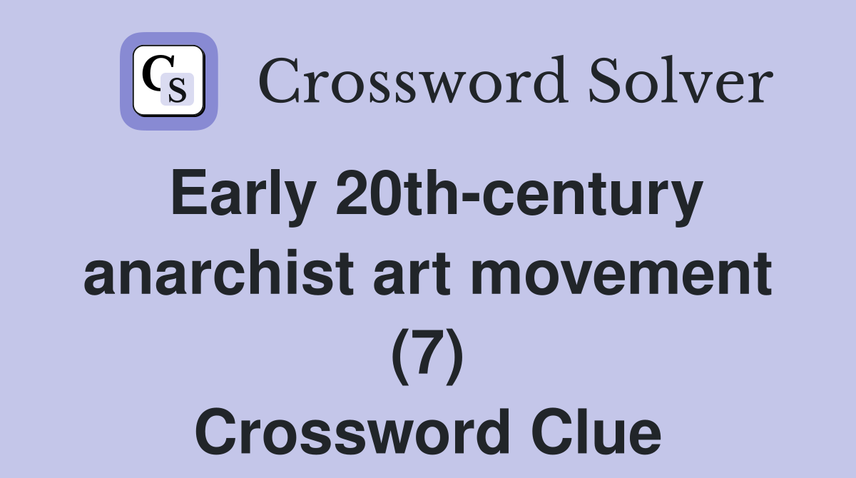 Early 20thcentury anarchist art movement (7) Crossword Clue Answers